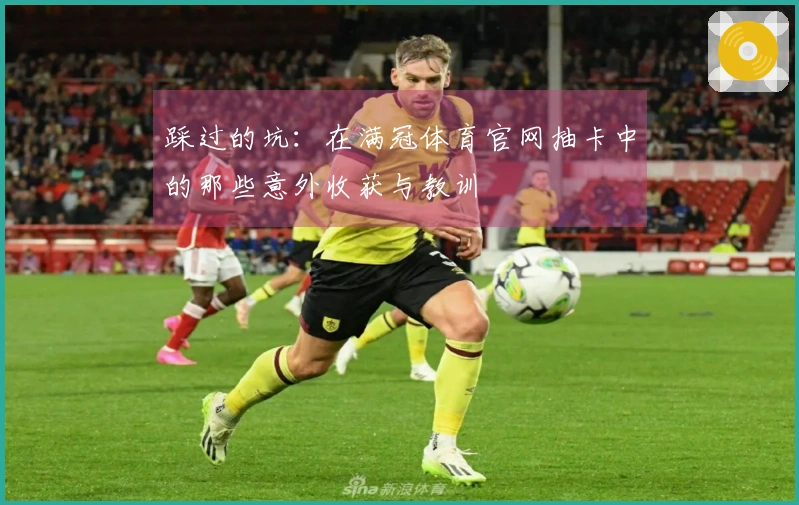 踩过的坑：在满冠体育官网抽卡中的那些意外收获与教训