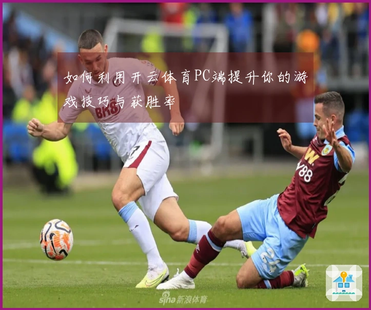 如何利用开云体育PC端提升你的游戏技巧与获胜率