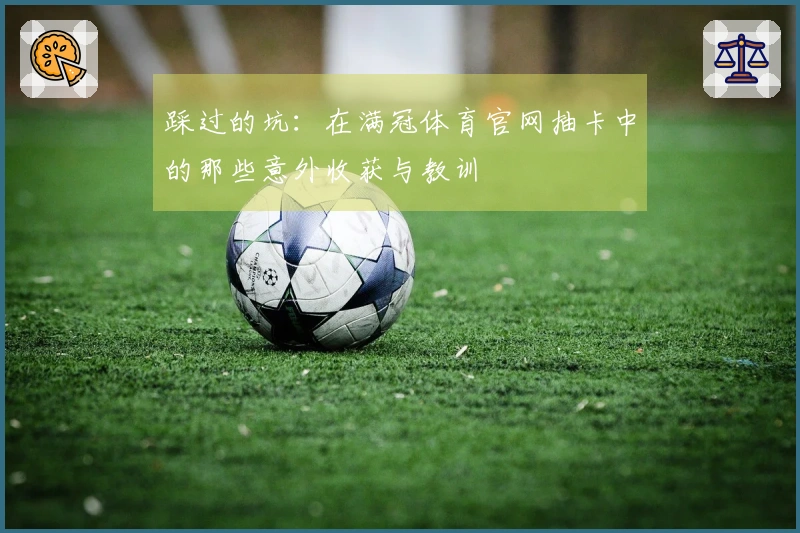 踩过的坑：在满冠体育官网抽卡中的那些意外收获与教训